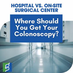 Hospital vs. On-Site Surgical Center: Where Should You Get Your Colonoscopy?