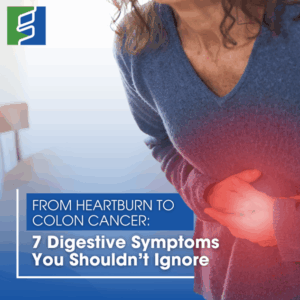From Heartburn to Colon Cancer: 7 Digestive Symptoms You Shouldn’t Ignore